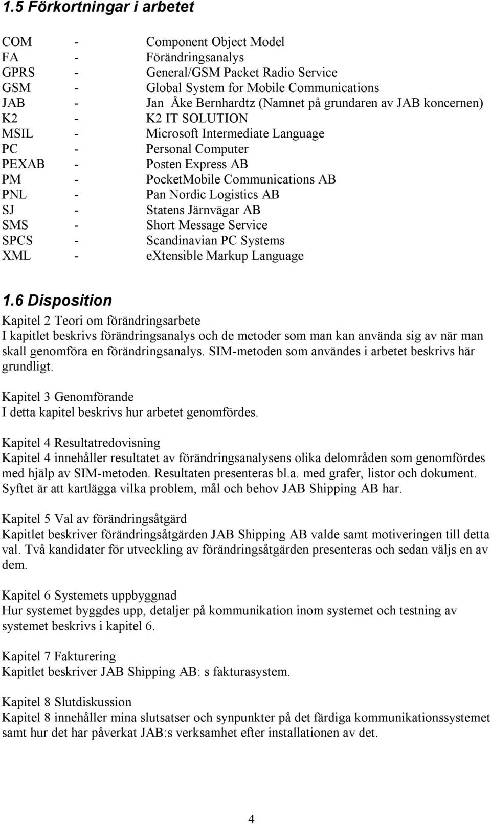 Logistics AB SJ - Statens Järnvägar AB SMS - Short Message Service SPCS - Scandinavian PC Systems XML - extensible Markup Language 1.