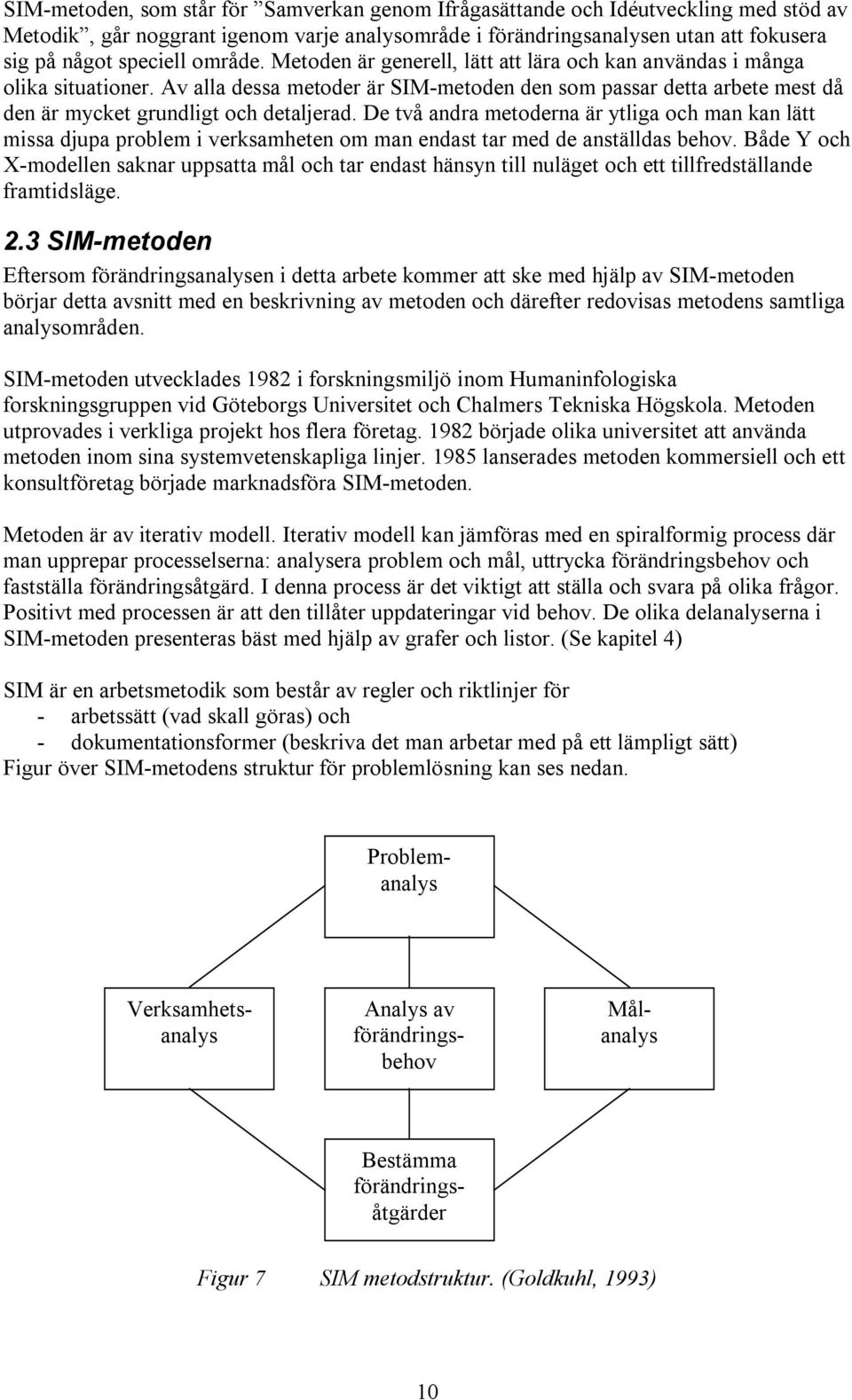 De två andra metoderna är ytliga och man kan lätt missa djupa problem i verksamheten om man endast tar med de anställdas behov.