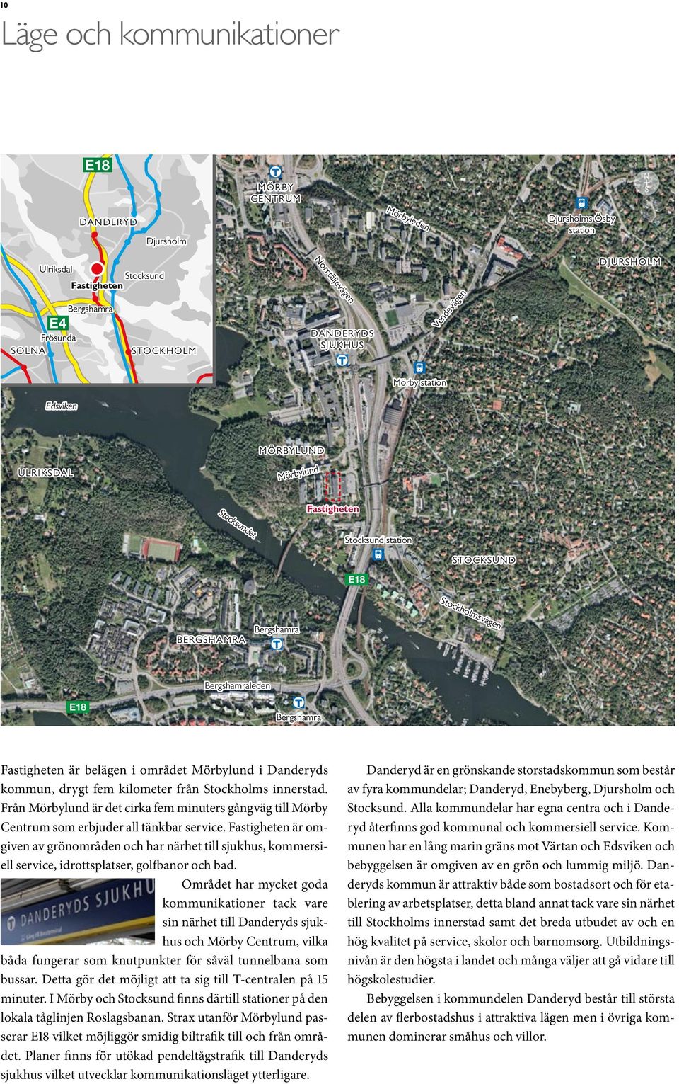 Bergshamra 260 Stockholmsvägen 226 E18 229 Bergshamraleden 73 229 Bergshamra Fastigheten är belägen i området 271 Mörbylund i Danderyds kommun, drygt fem kilometer från Stockholms innerstad.