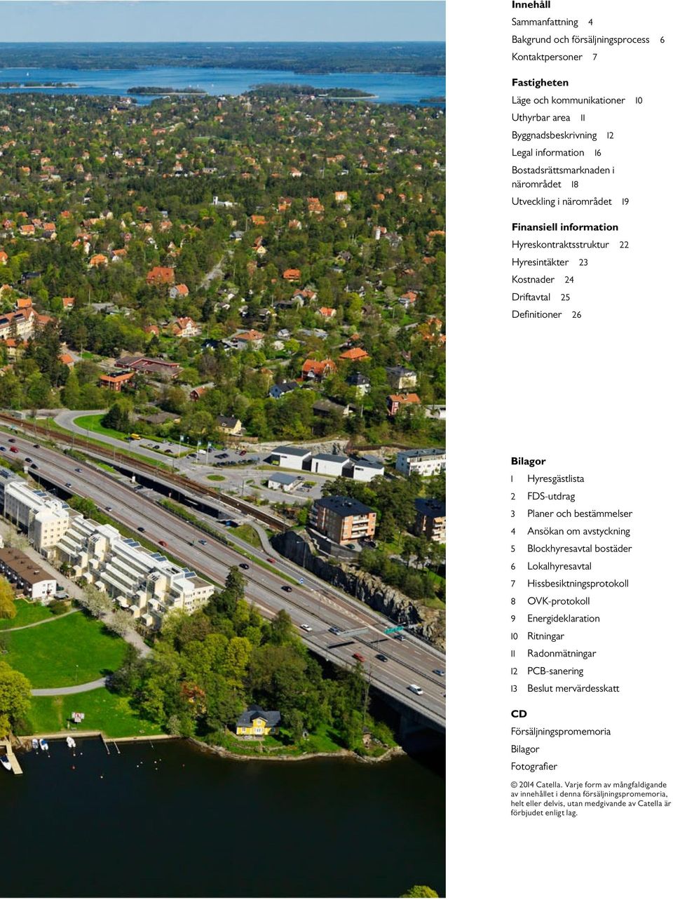 2 FDS-utdrag 3 Planer och bestämmelser 4 Ansökan om avstyckning 5 Blockhyresavtal bostäder 6 Lokalhyresavtal 7 Hissbesiktningsprotokoll 8 OVK-protokoll 9 Energideklaration 10 Ritningar 11