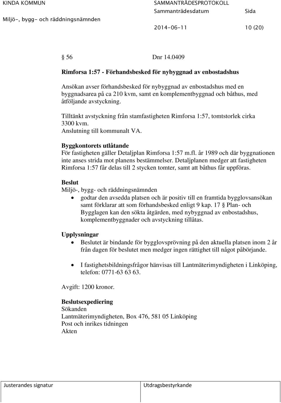 med åtföljande avstyckning. Tilltänkt avstyckning från stamfastigheten Rimforsa 1:57, tomtstorlek cirka 3300 kvm. Anslutning till kommunalt VA.