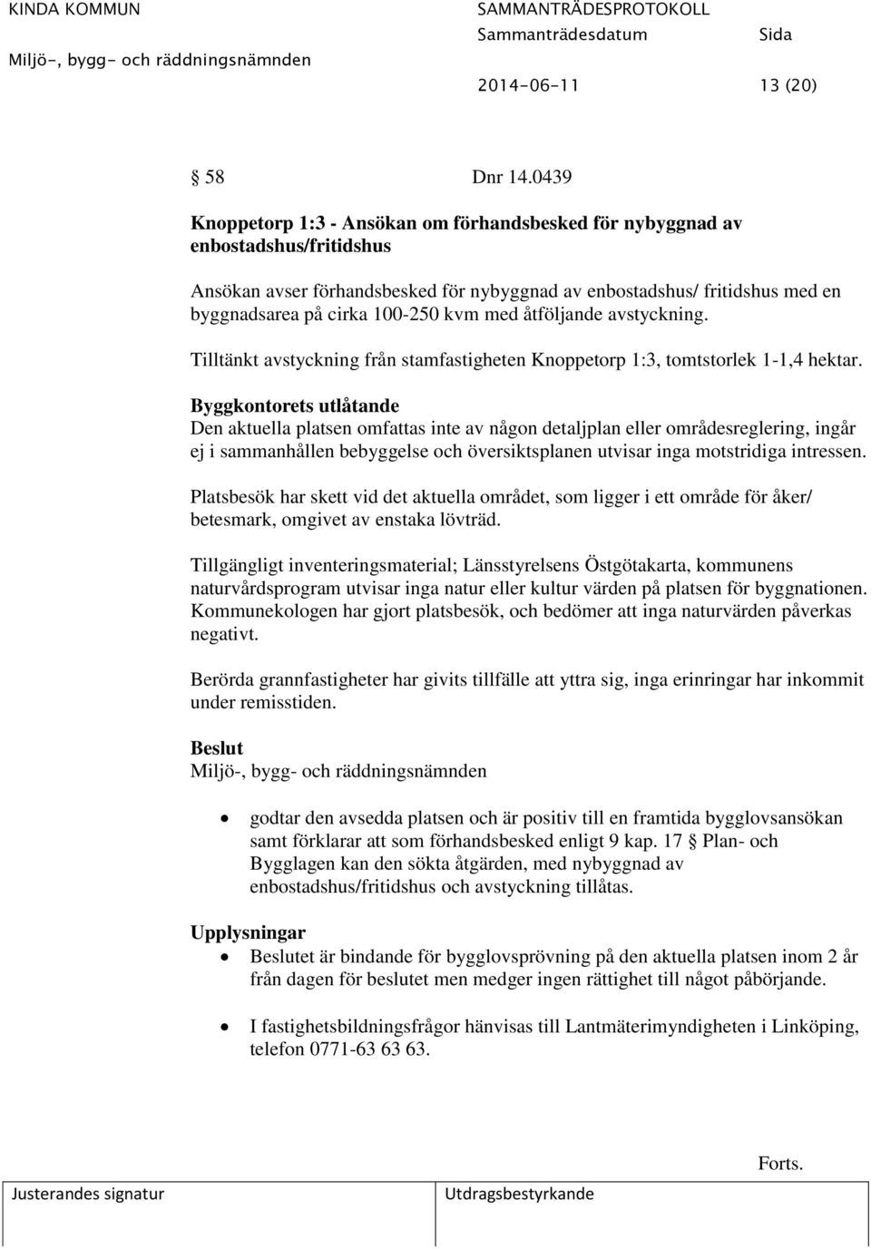 kvm med åtföljande avstyckning. Tilltänkt avstyckning från stamfastigheten Knoppetorp 1:3, tomtstorlek 1-1,4 hektar.