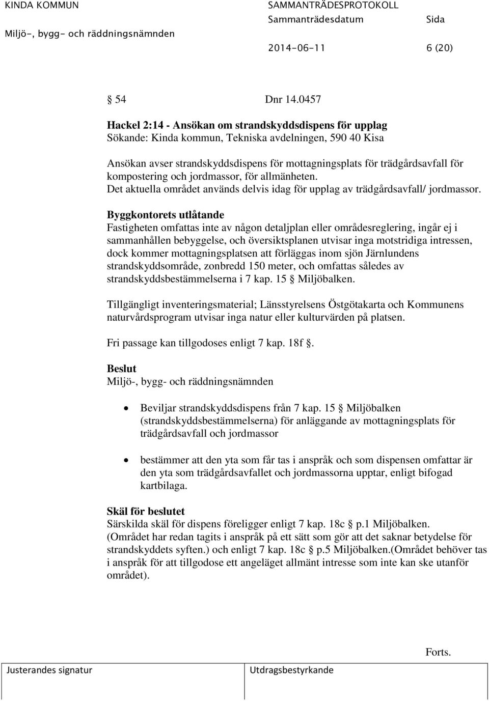 kompostering och jordmassor, för allmänheten. Det aktuella området används delvis idag för upplag av trädgårdsavfall/ jordmassor.