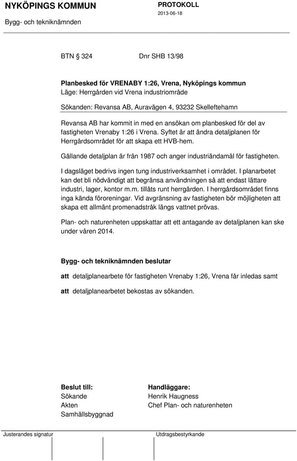 Gällande detaljplan är från 1987 och anger industriändamål för fastigheten. I dagsläget bedrivs ingen tung industriverksamhet i området.