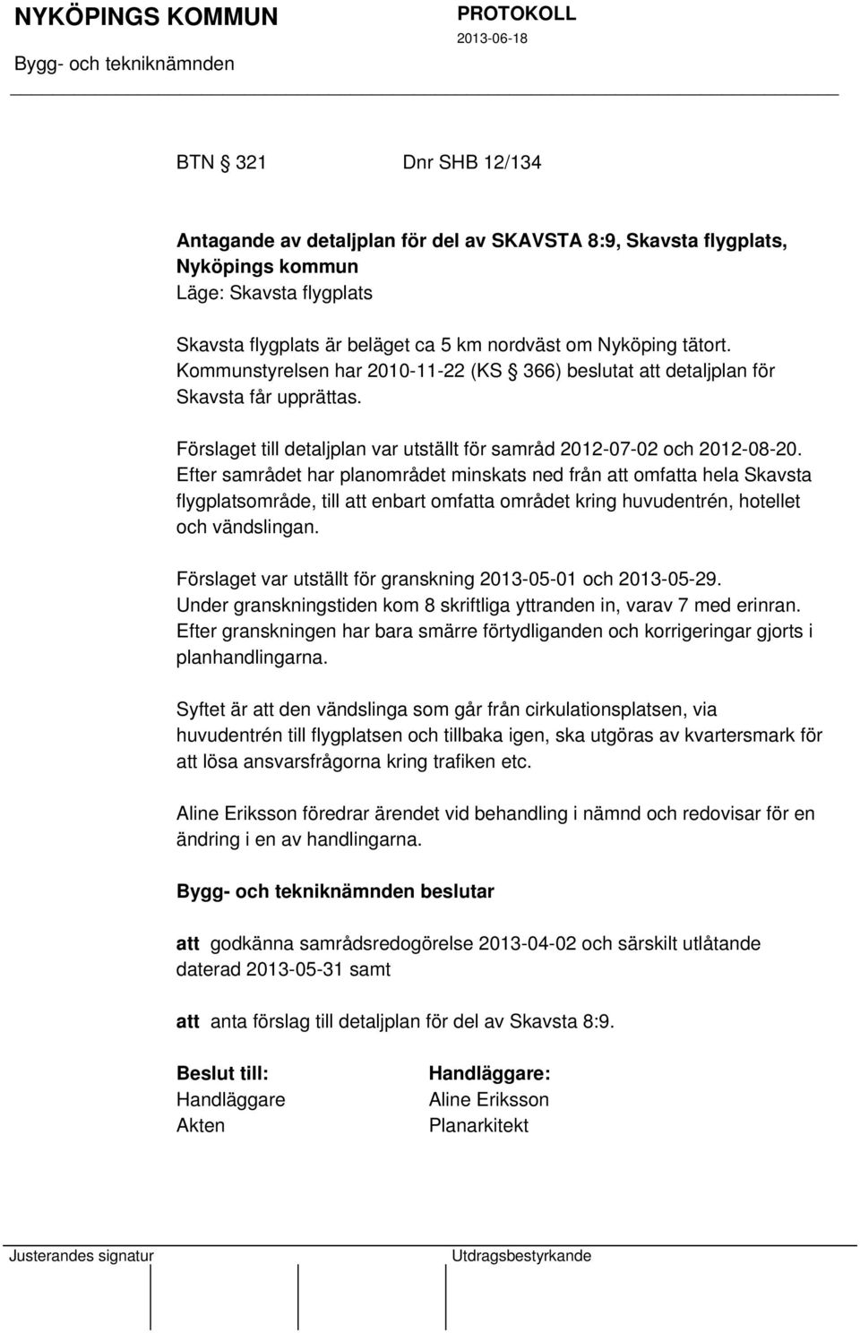 Efter samrådet har planområdet minskats ned från att omfatta hela Skavsta flygplatsområde, till att enbart omfatta området kring huvudentrén, hotellet och vändslingan.