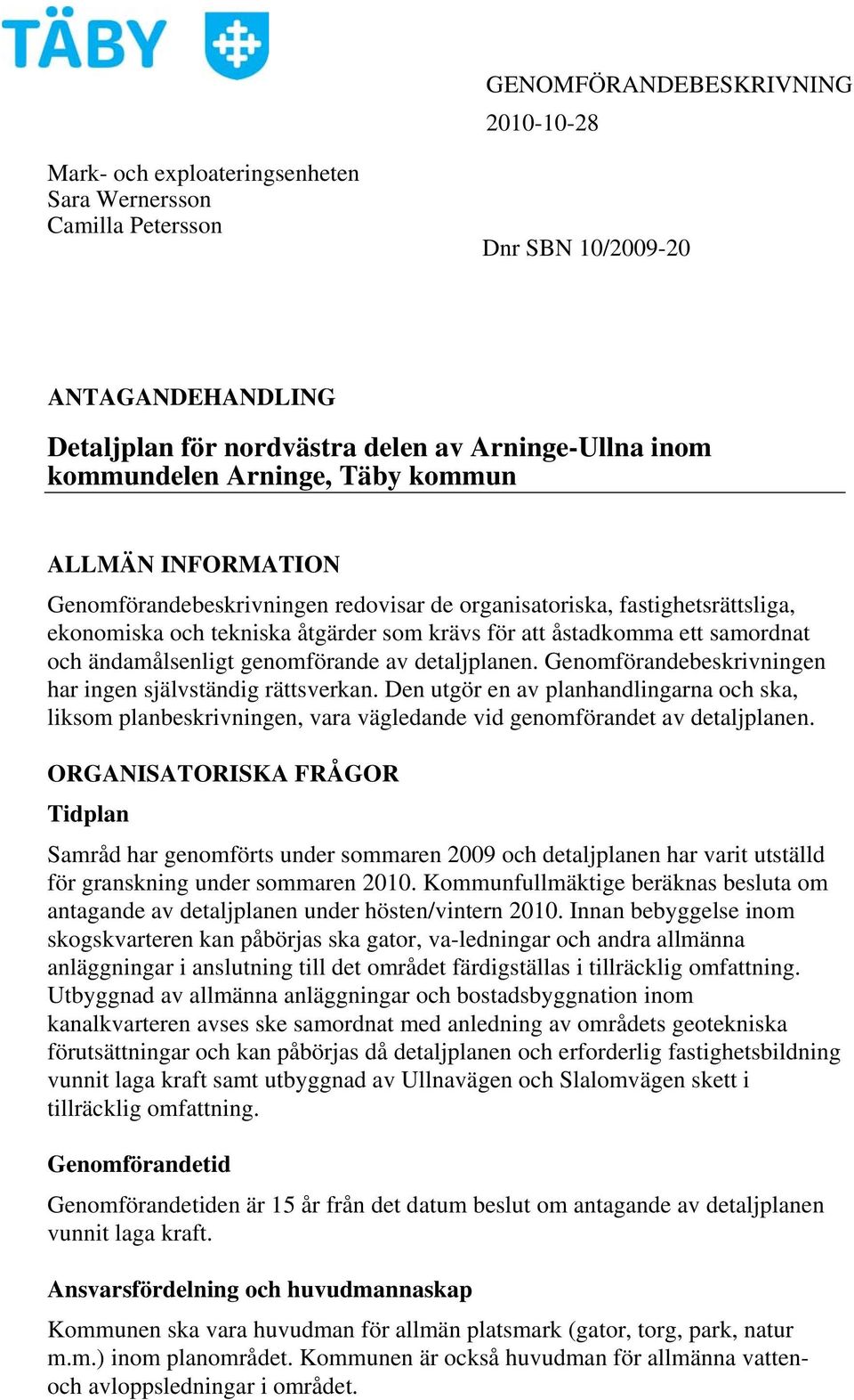 samordnat och ändamålsenligt genomförande av detaljplanen. Genomförandebeskrivningen har ingen självständig rättsverkan.