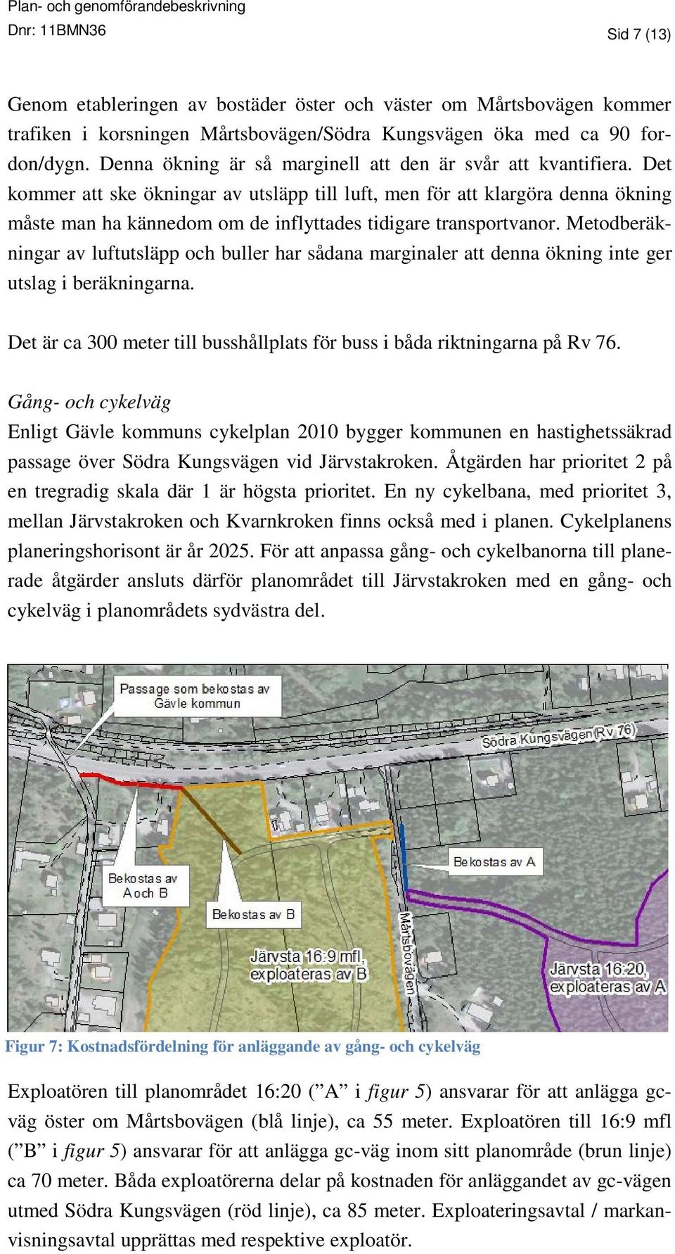 Det kommer att ske ökningar av utsläpp till luft, men för att klargöra denna ökning måste man ha kännedom om de inflyttades tidigare transportvanor.