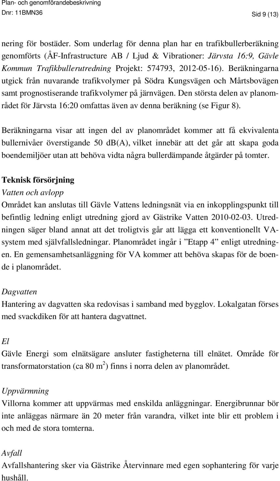 Beräkningarna utgick från nuvarande trafikvolymer på Södra Kungsvägen och Mårtsbovägen samt prognostiserande trafikvolymer på järnvägen.