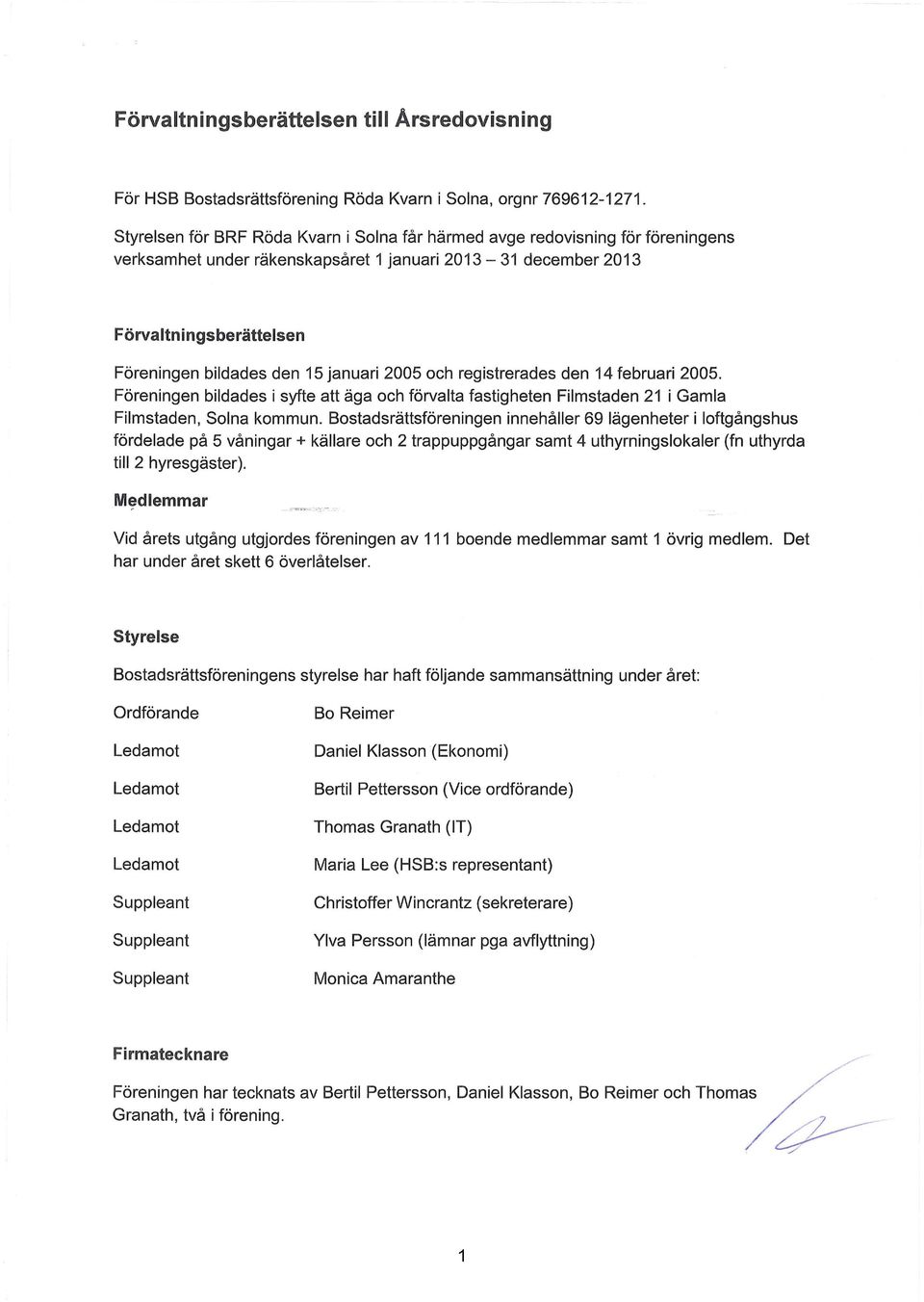 januari 25 och registrerades den 14 februari 25. Föreningen bildades i syfte att äga och förvalta fastigheten Filmstaden 21 i Gamla Filmstaden, Solna kommun.