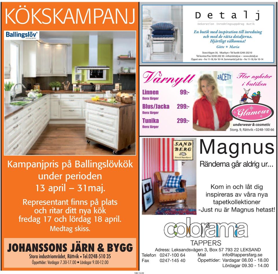 Sommartid juli tis fre 11-18, lör 10-14 Fler nyheter i butiken Kampanjpris på Ballingslövkök under perioden 13 april 31maj.