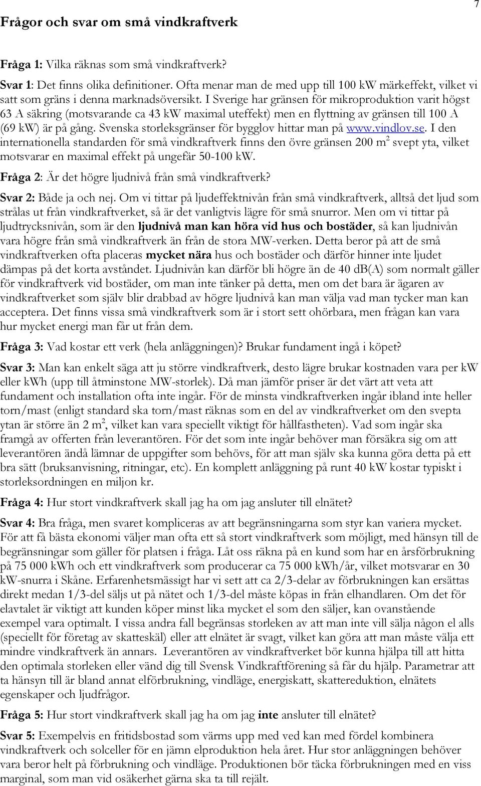 I Sverige har gränsen för mikroproduktion varit högst 63 A säkring (motsvarande ca 43 kw maximal uteffekt) men en flyttning av gränsen till 100 A (69 kw) är på gång.