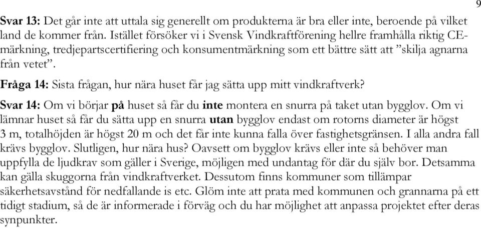 Fråga 14: Sista frågan, hur nära huset får jag sätta upp mitt vindkraftverk? Svar 14: Om vi börjar på huset så får du inte montera en snurra på taket utan bygglov.