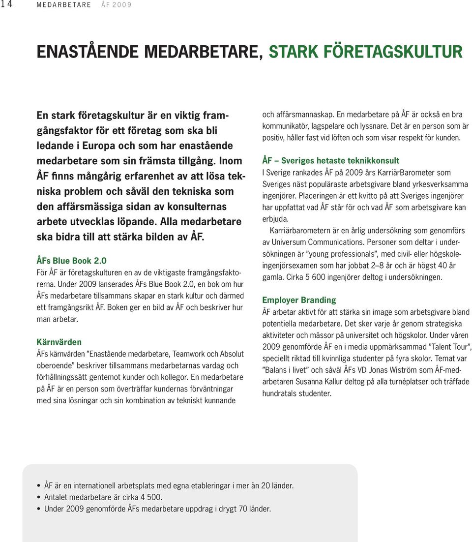 Inom ÅF finns mångårig erfarenhet av att lösa tekniska problem och såväl den tekniska som den affärsmässiga sidan av konsulternas arbete utvecklas löpande.