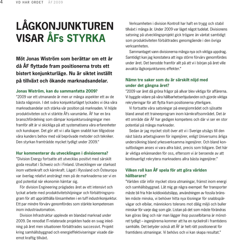 I det svåra konjunkturläget lyckades vi öka våra marknadsandelar och stärka vår position på marknaden. Vi höjde produktiviteten och vi stärkte ÅFs varumärke.