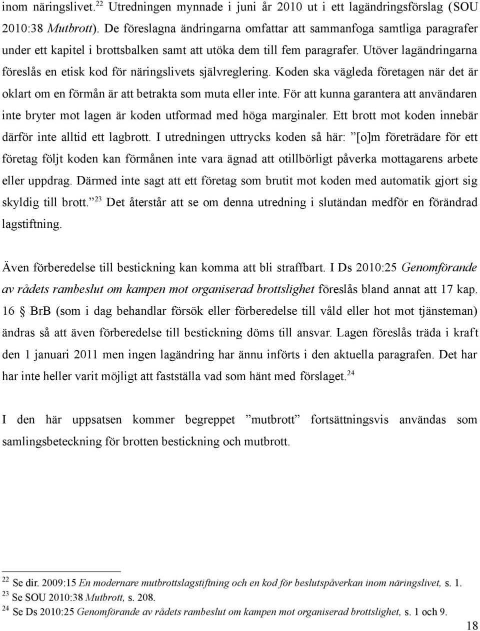 Utöver lagändringarna föreslås en etisk kod för näringslivets självreglering. Koden ska vägleda företagen när det är oklart om en förmån är att betrakta som muta eller inte.