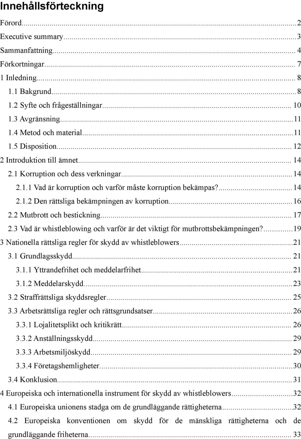 ..16 2.2 Mutbrott och bestickning... 17 2.3 Vad är whistleblowing och varför är det viktigt för mutbrottsbekämpningen?...19 3 Nationella rättsliga regler för skydd av whistleblowers...21 3.