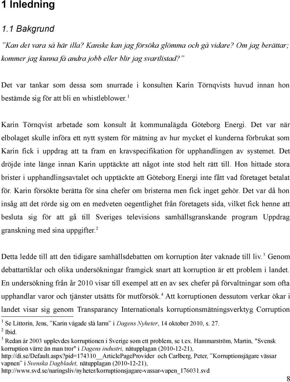 Det var när elbolaget skulle införa ett nytt system för mätning av hur mycket el kunderna förbrukat som Karin fick i uppdrag att ta fram en kravspecifikation för upphandlingen av systemet.