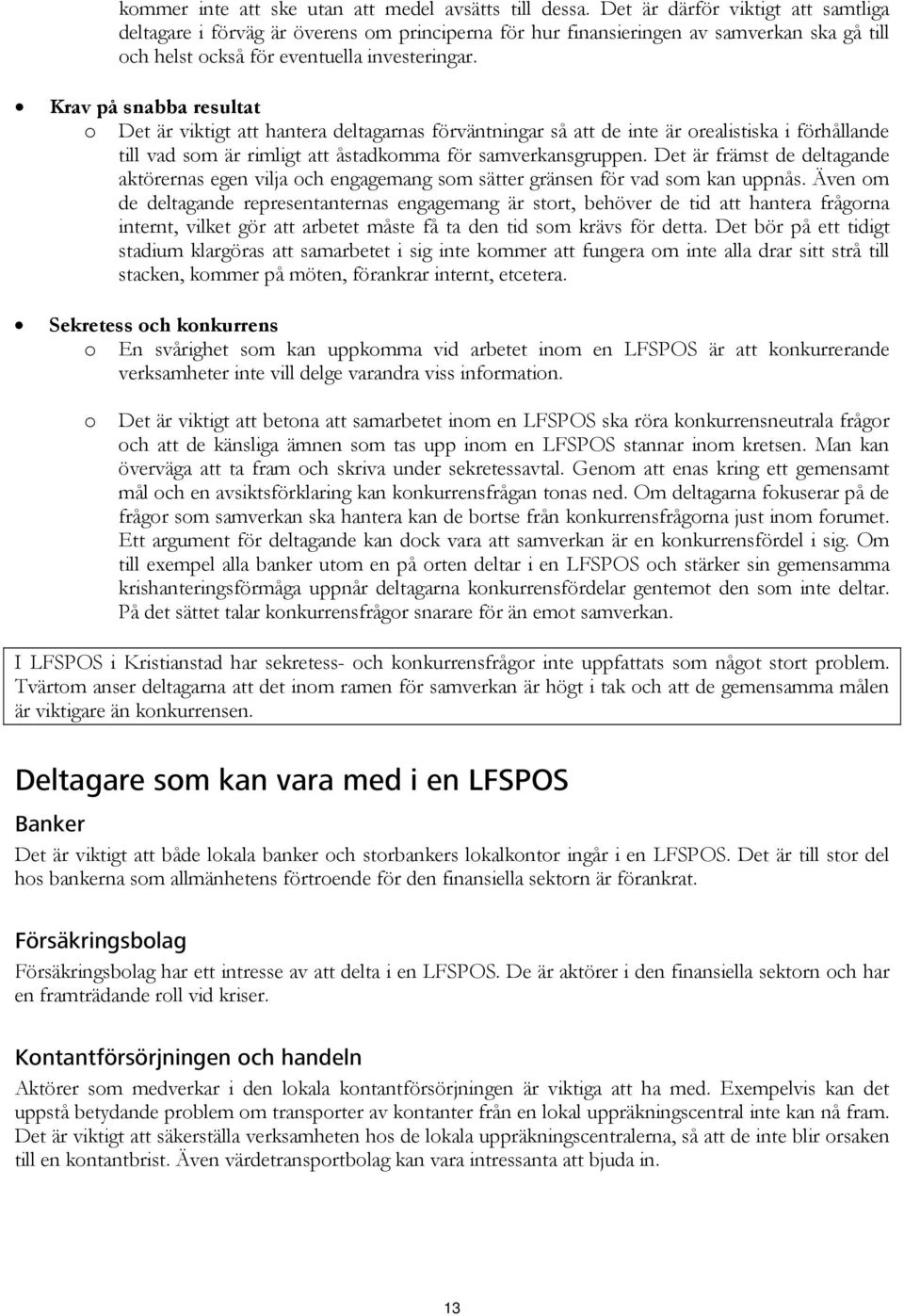 Krav på snabba resultat o Det är viktigt att hantera deltagarnas förväntningar så att de inte är orealistiska i förhållande till vad som är rimligt att åstadkomma för samverkansgruppen.