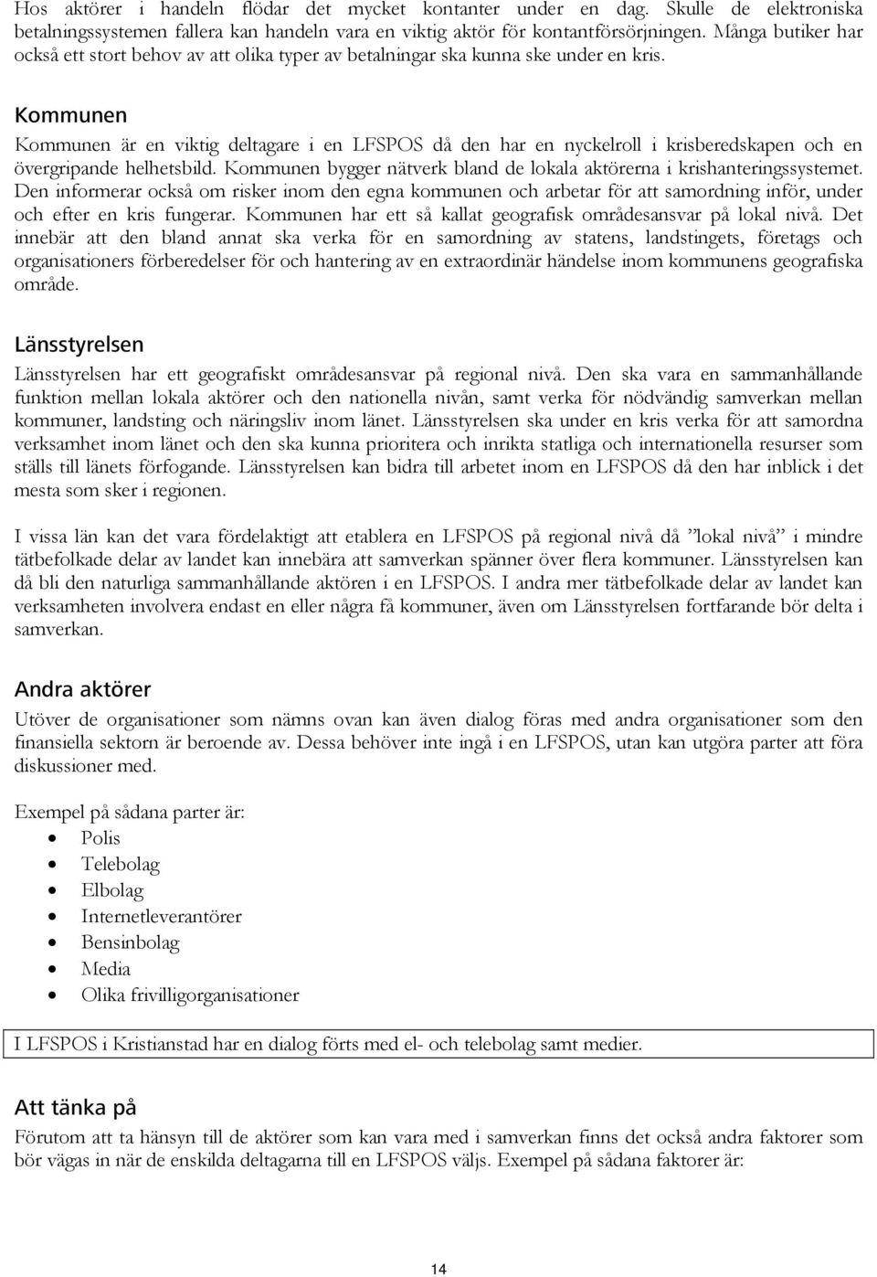 Kommunen Kommunen är en viktig deltagare i en LFSPOS då den har en nyckelroll i krisberedskapen och en övergripande helhetsbild.