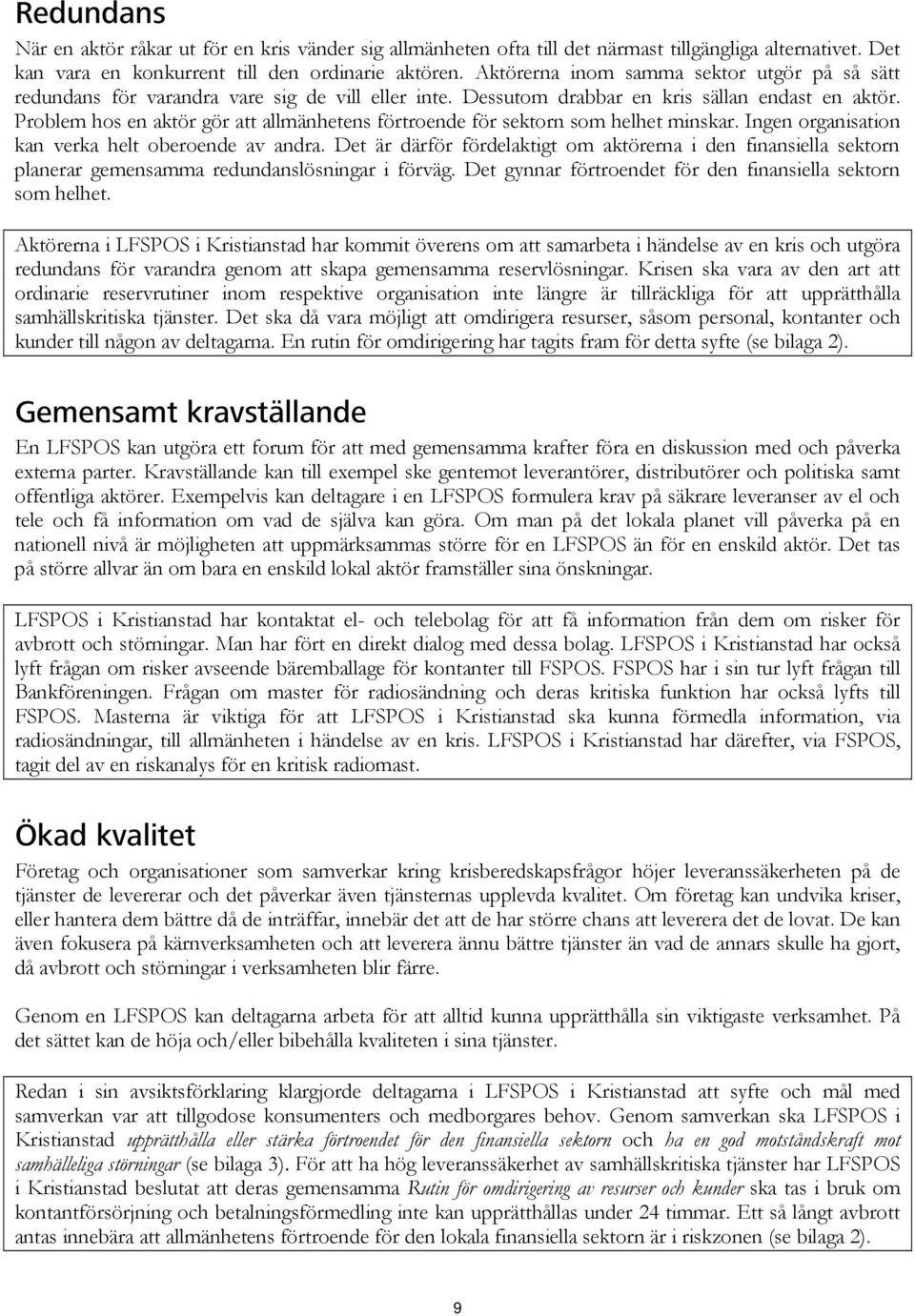 Problem hos en aktör gör att allmänhetens förtroende för sektorn som helhet minskar. Ingen organisation kan verka helt oberoende av andra.