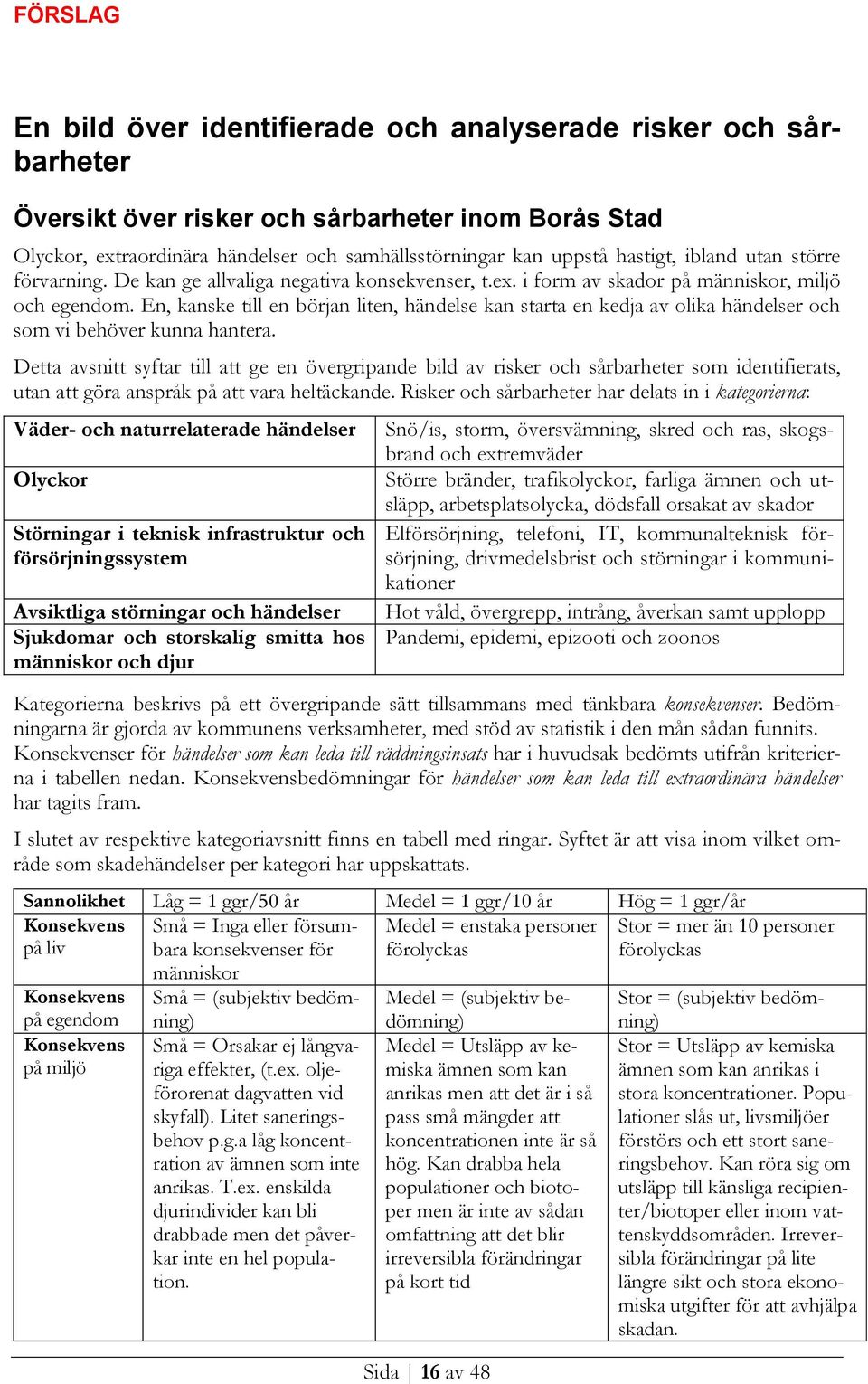 En, kanske till en början liten, händelse kan starta en kedja av olika händelser och som vi behöver kunna hantera.