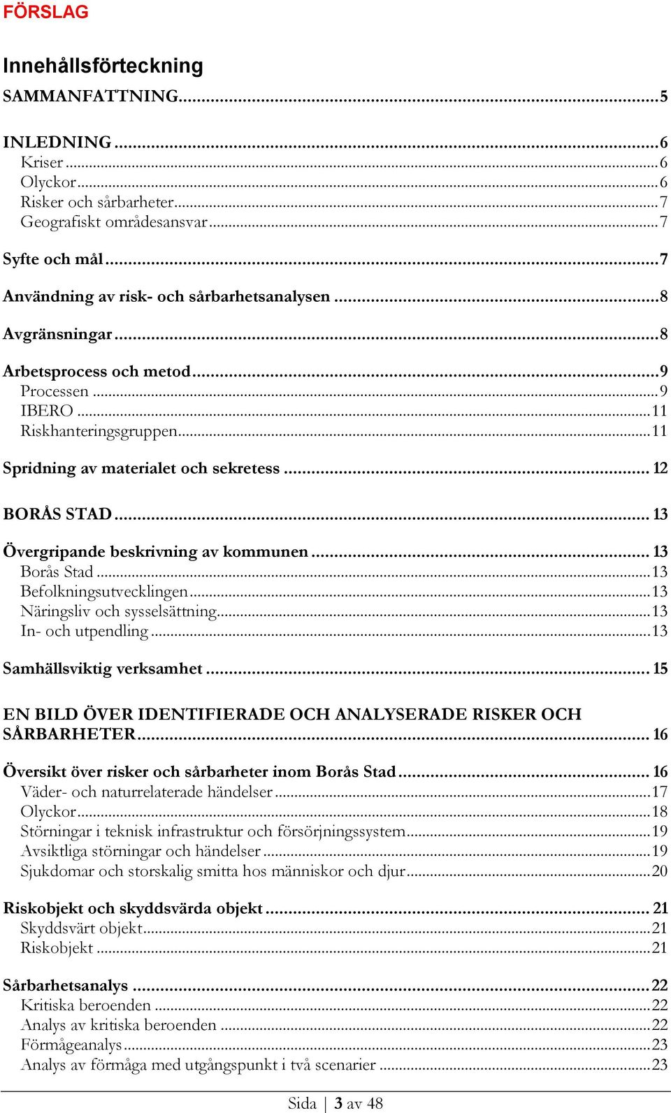 .. 13 Övergripande beskrivning av kommunen... 13 Borås Stad... 13 Befolkningsutvecklingen... 13 Näringsliv och sysselsättning... 13 In- och utpendling... 13 Samhällsviktig verksamhet.