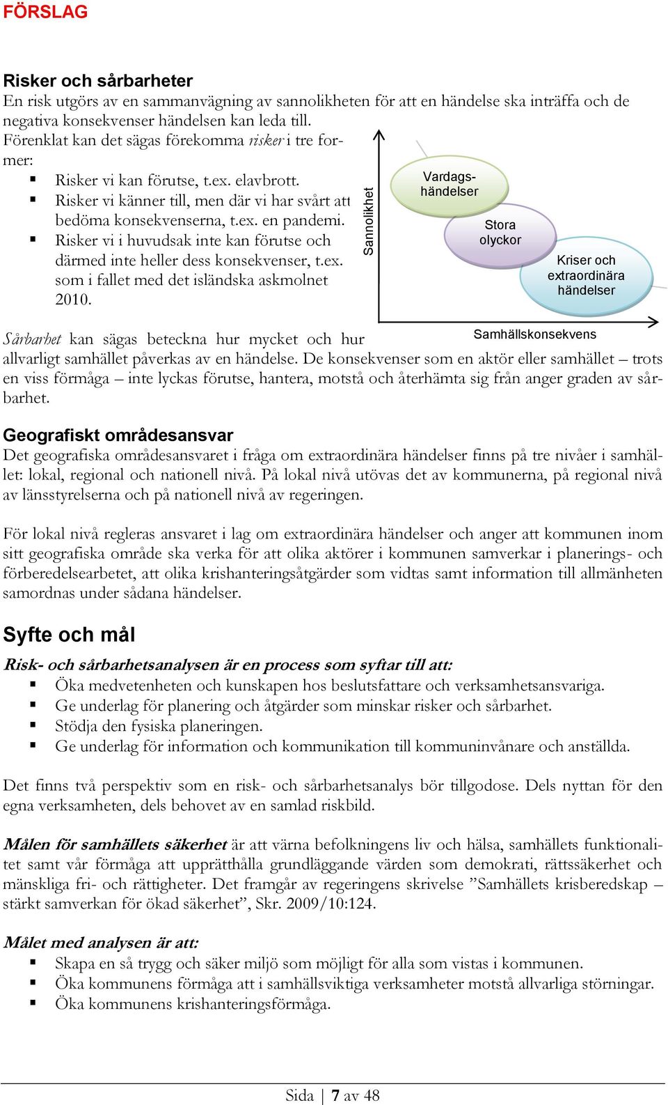 Risker vi i huvudsak inte kan förutse och därmed inte heller dess konsekvenser, t.ex. som i fallet med det isländska askmolnet 2010.