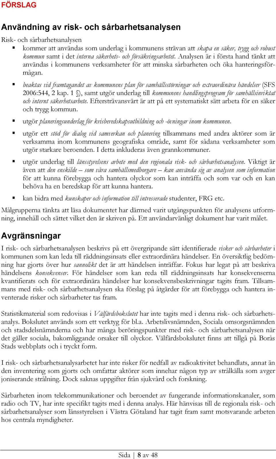 beaktas vid framtagandet av kommunens plan för samhällsstörningar och extraordinära händelser (SFS 2006:544, 2 kap.