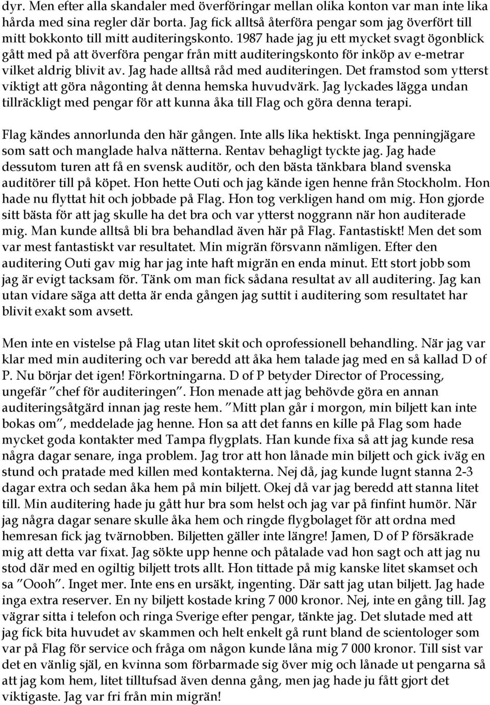 1987 hade jag ju ett mycket svagt ögonblick gått med på att överföra pengar från mitt auditeringskonto för inköp av e-metrar vilket aldrig blivit av. Jag hade alltså råd med auditeringen.