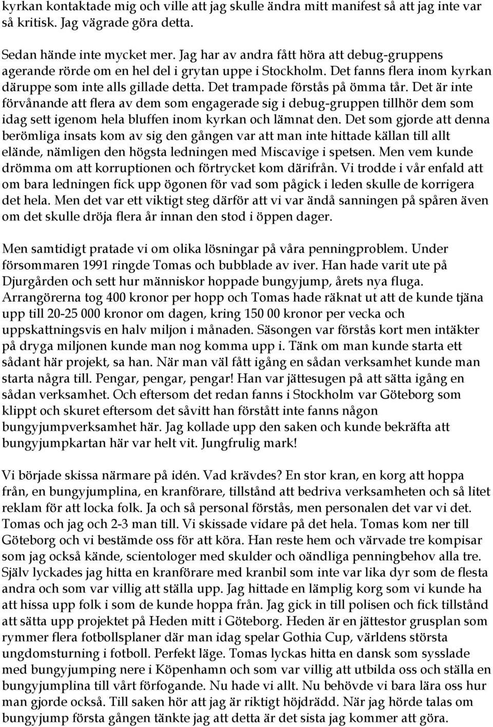 Det är inte förvånande att flera av dem som engagerade sig i debug-gruppen tillhör dem som idag sett igenom hela bluffen inom kyrkan och lämnat den.