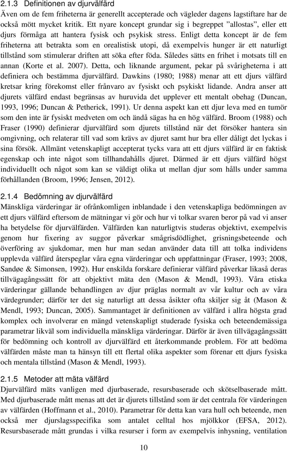 Enligt detta koncept är de fem friheterna att betrakta som en orealistisk utopi, då exempelvis hunger är ett naturligt tillstånd som stimulerar driften att söka efter föda.