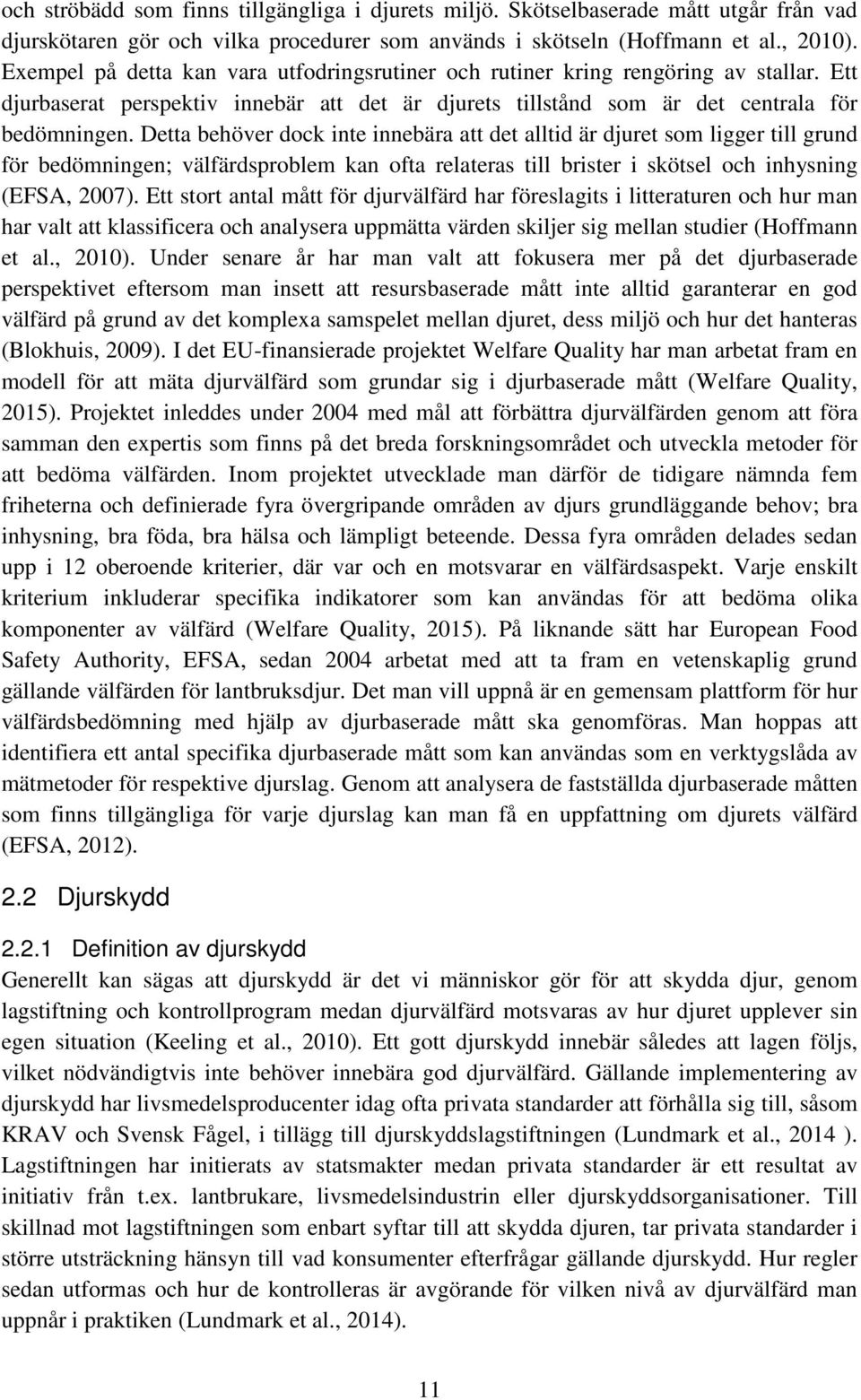 Detta behöver dock inte innebära att det alltid är djuret som ligger till grund för bedömningen; välfärdsproblem kan ofta relateras till brister i skötsel och inhysning (EFSA, 2007).