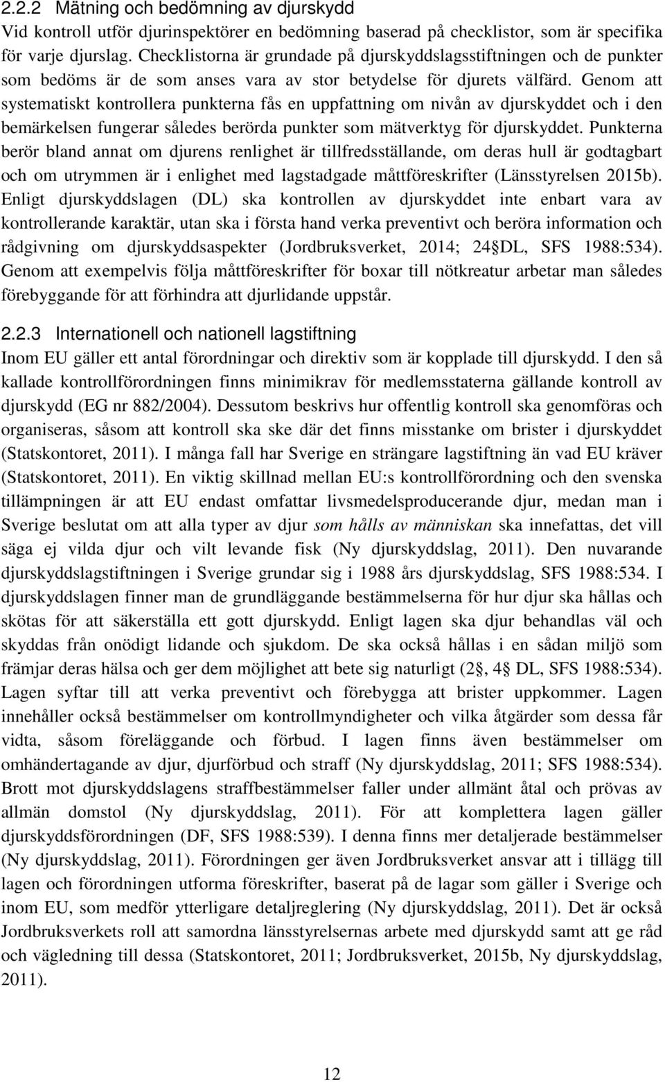 Genom att systematiskt kontrollera punkterna fås en uppfattning om nivån av djurskyddet och i den bemärkelsen fungerar således berörda punkter som mätverktyg för djurskyddet.