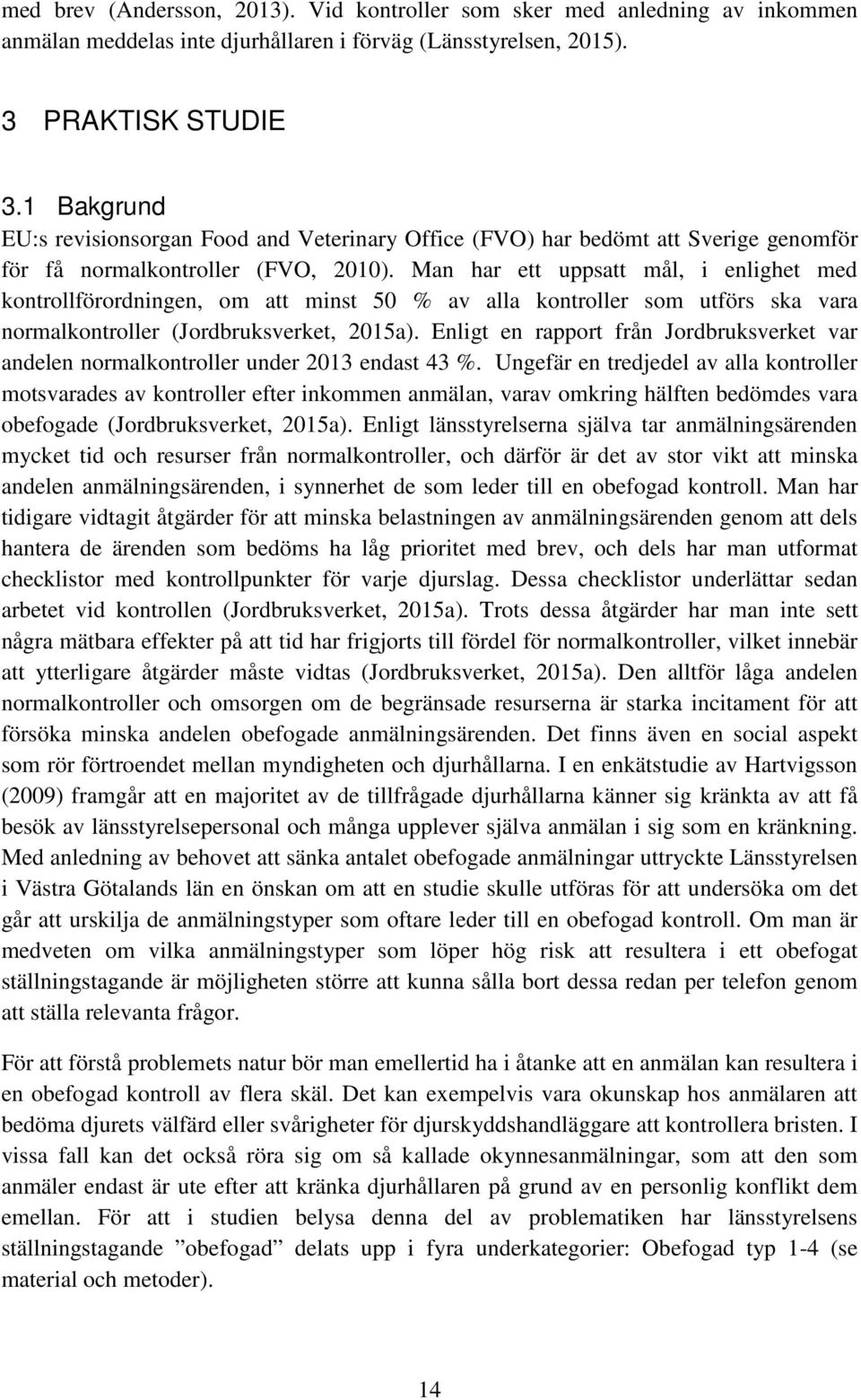 Man har ett uppsatt mål, i enlighet med kontrollförordningen, om att minst 50 % av alla kontroller som utförs ska vara normalkontroller (Jordbruksverket, 2015a).