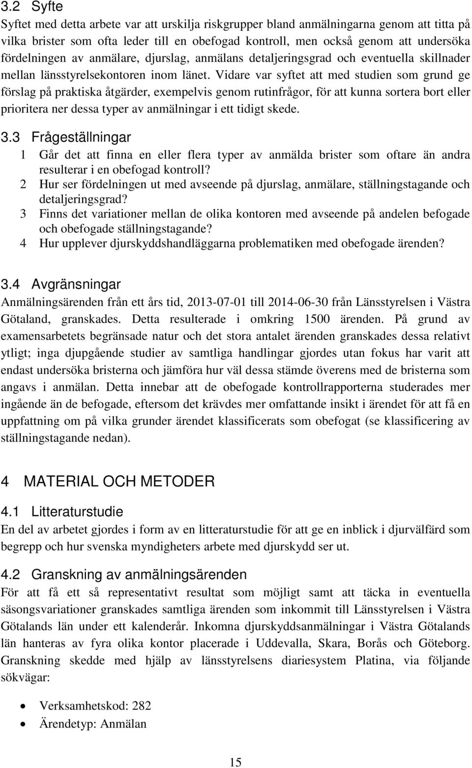 Vidare var syftet att med studien som grund ge förslag på praktiska åtgärder, exempelvis genom rutinfrågor, för att kunna sortera bort eller prioritera ner dessa typer av anmälningar i ett tidigt