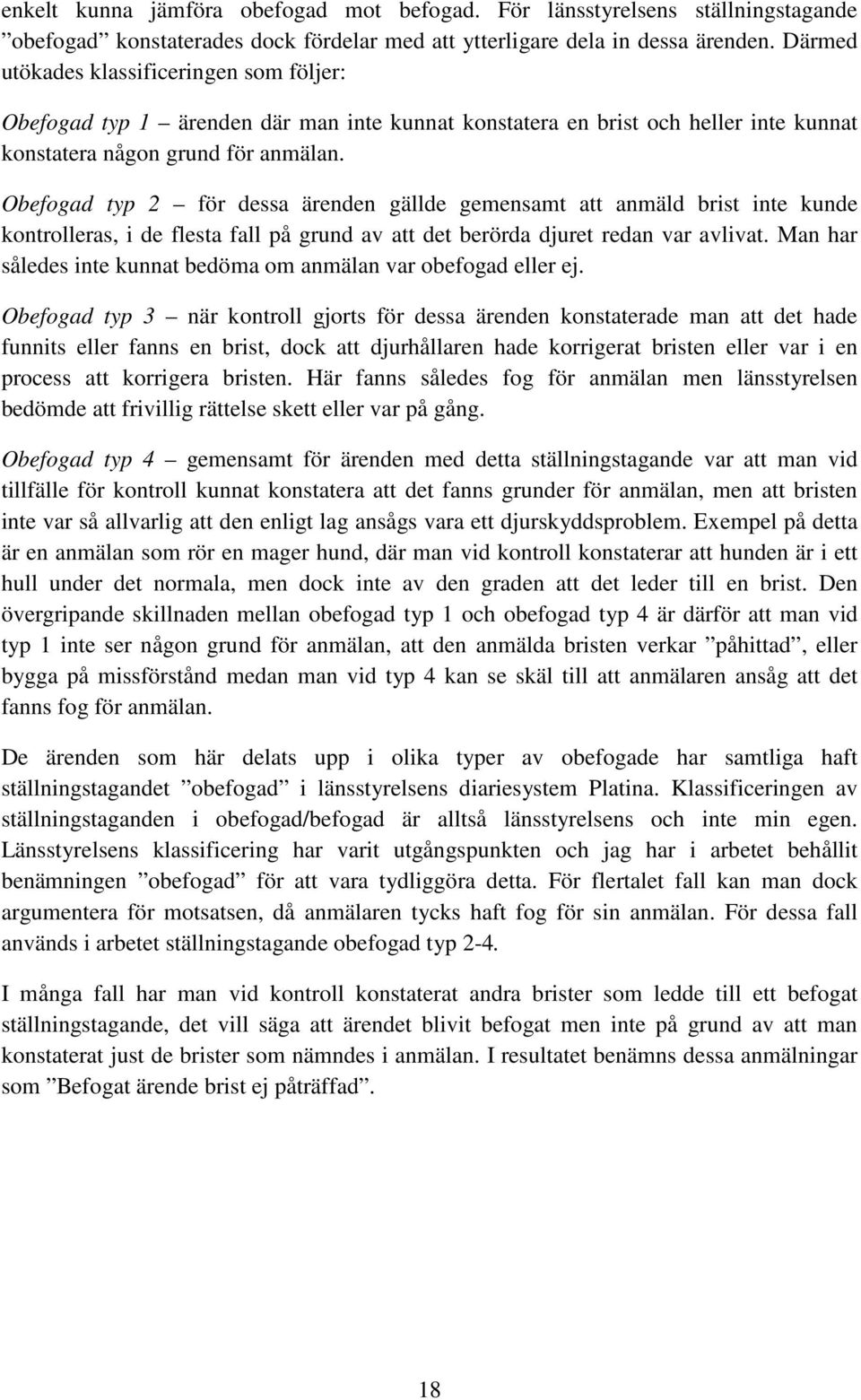 Obefogad typ 2 för dessa ärenden gällde gemensamt att anmäld brist inte kunde kontrolleras, i de flesta fall på grund av att det berörda djuret redan var avlivat.