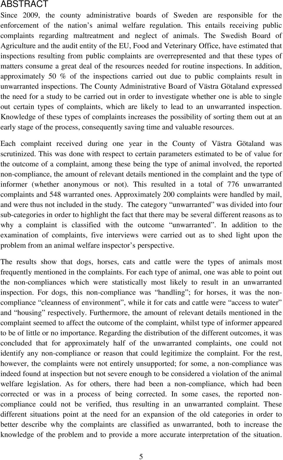 The Swedish Board of Agriculture and the audit entity of the EU, Food and Veterinary Office, have estimated that inspections resulting from public complaints are overrepresented and that these types