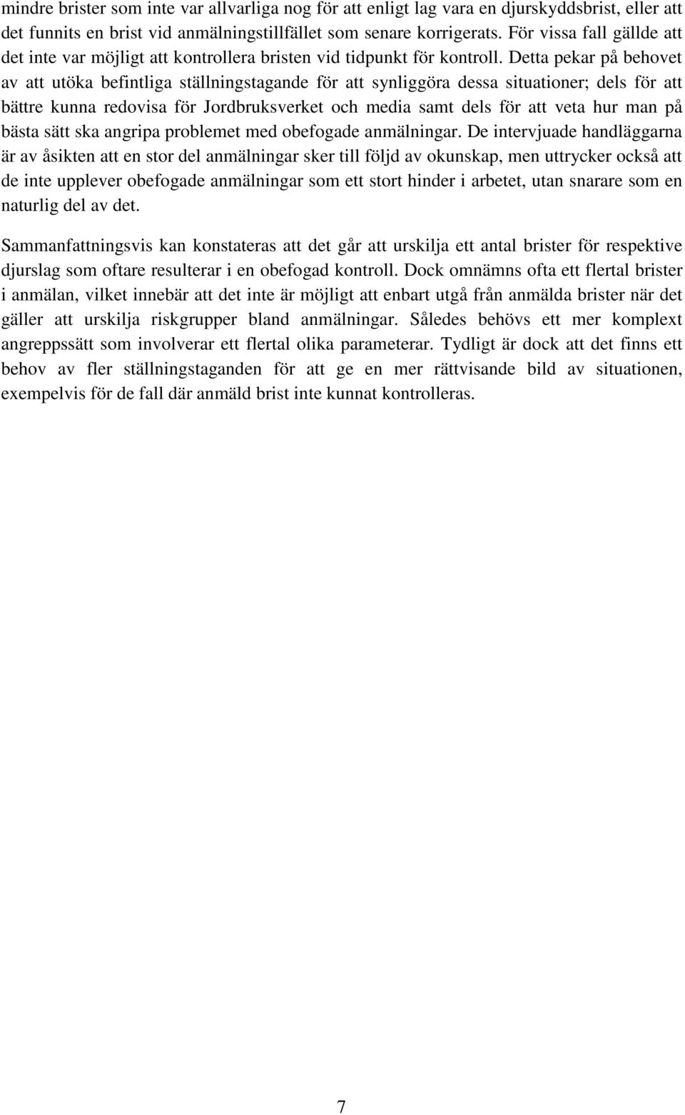 Detta pekar på behovet av att utöka befintliga ställningstagande för att synliggöra dessa situationer; dels för att bättre kunna redovisa för Jordbruksverket och media samt dels för att veta hur man