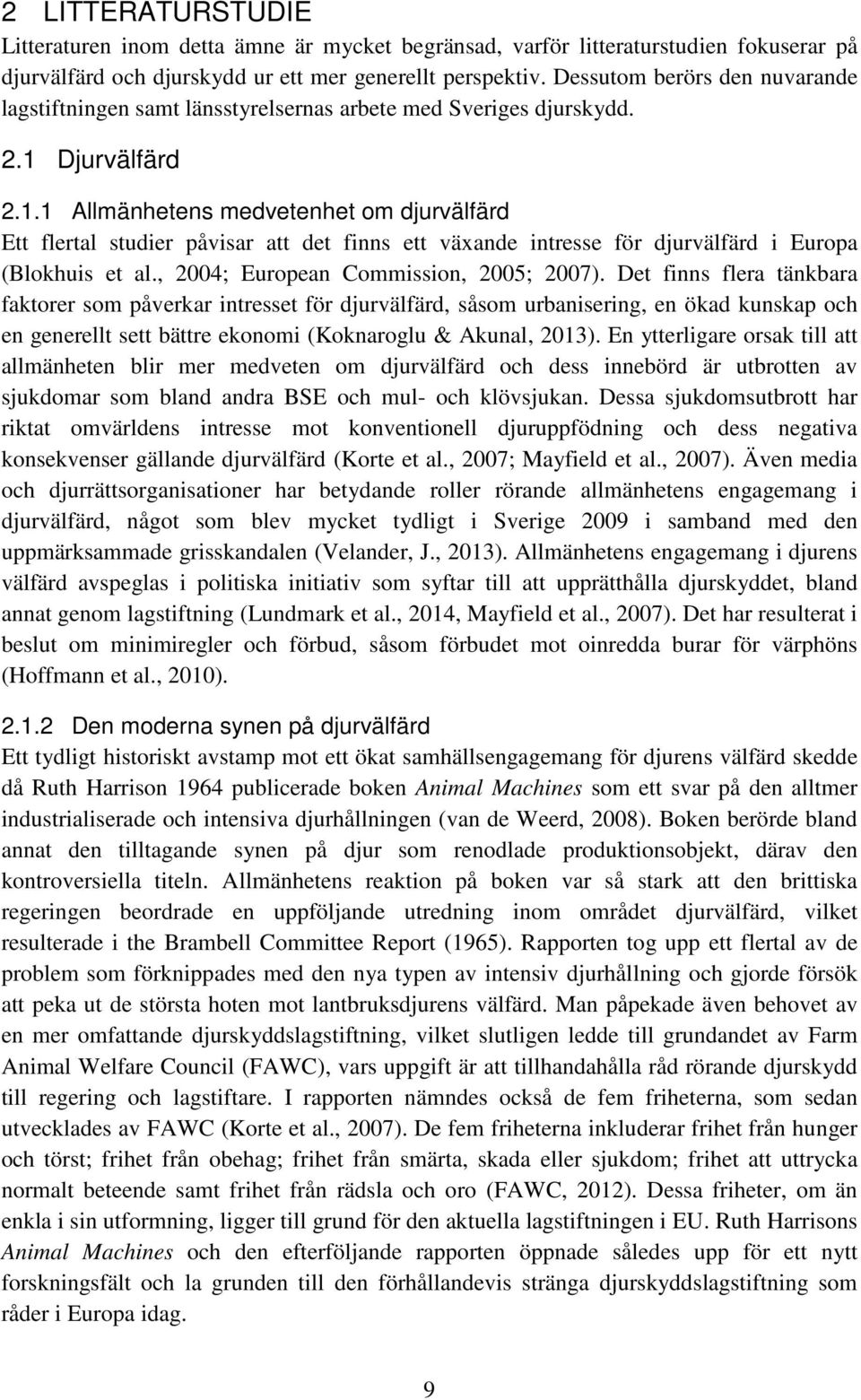 Djurvälfärd 2.1.1 Allmänhetens medvetenhet om djurvälfärd Ett flertal studier påvisar att det finns ett växande intresse för djurvälfärd i Europa (Blokhuis et al.