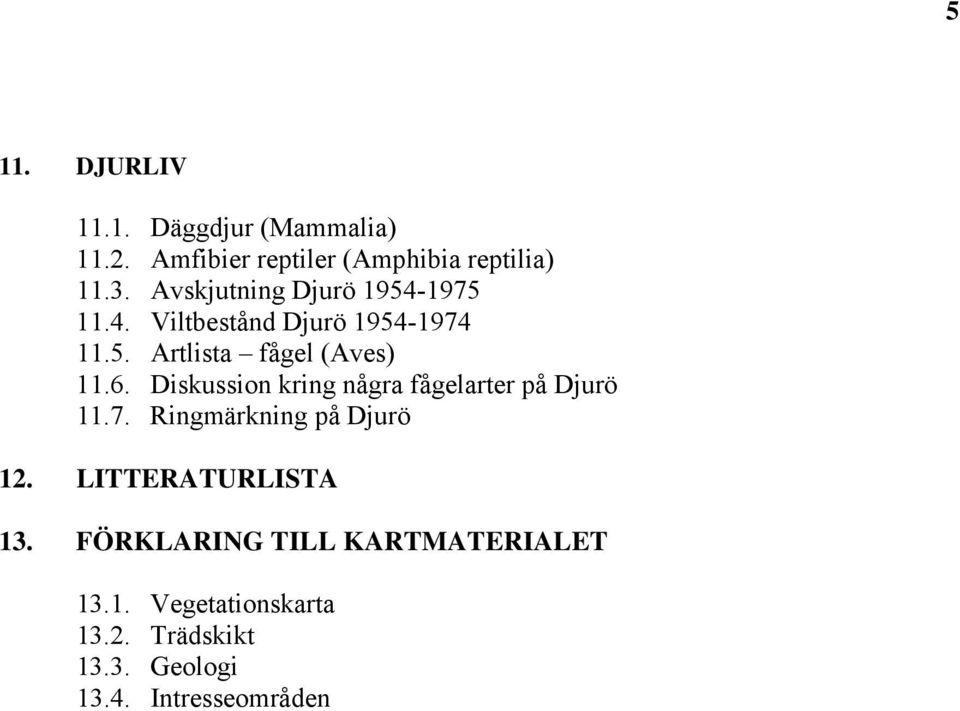 Diskussion kring några fågelarter på Djurö 11.7. Ringmärkning på Djurö 12. LITTERATURLISTA 13.