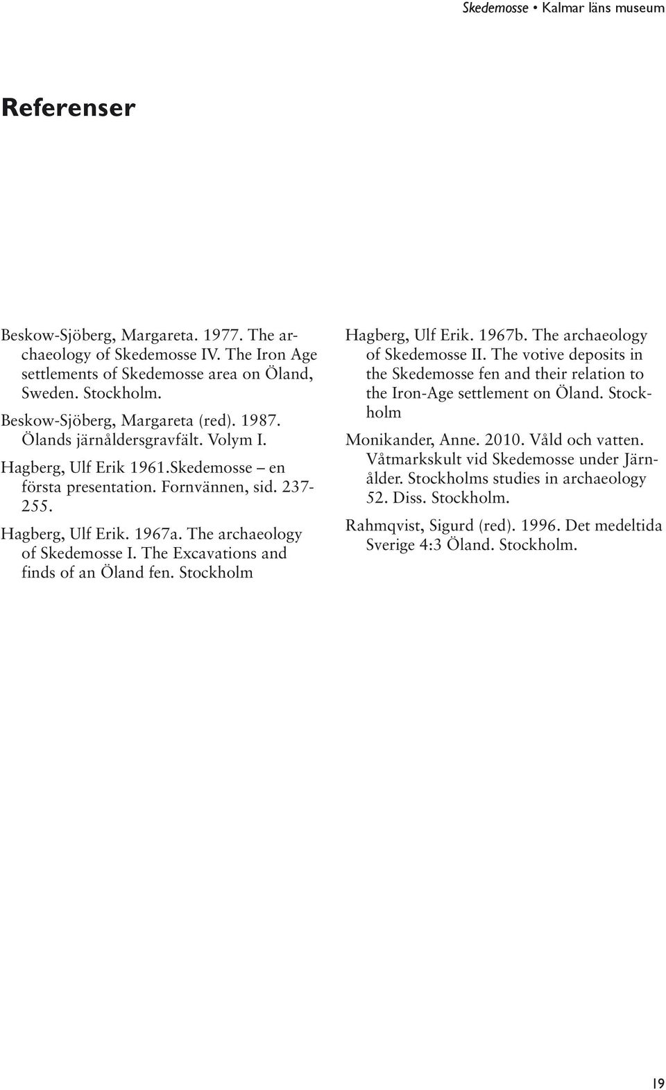 The Excavations and finds of an Öland fen. Stockholm Hagberg, Ulf Erik. 1967b. The archaeology of Skedemosse II.