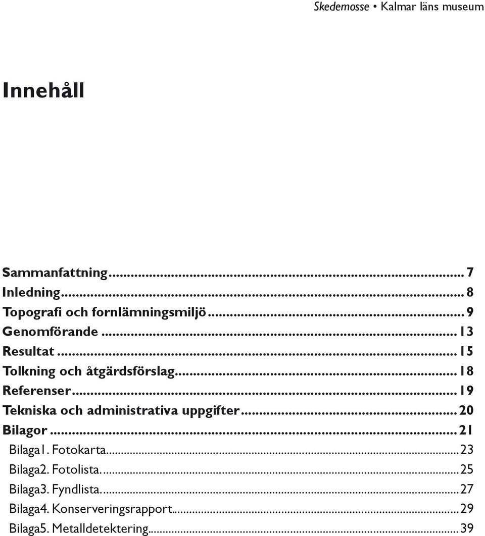 ..19 Tekniska och administrativa uppgifter...20 Bilagor...21 Bilaga1. Fotokarta.