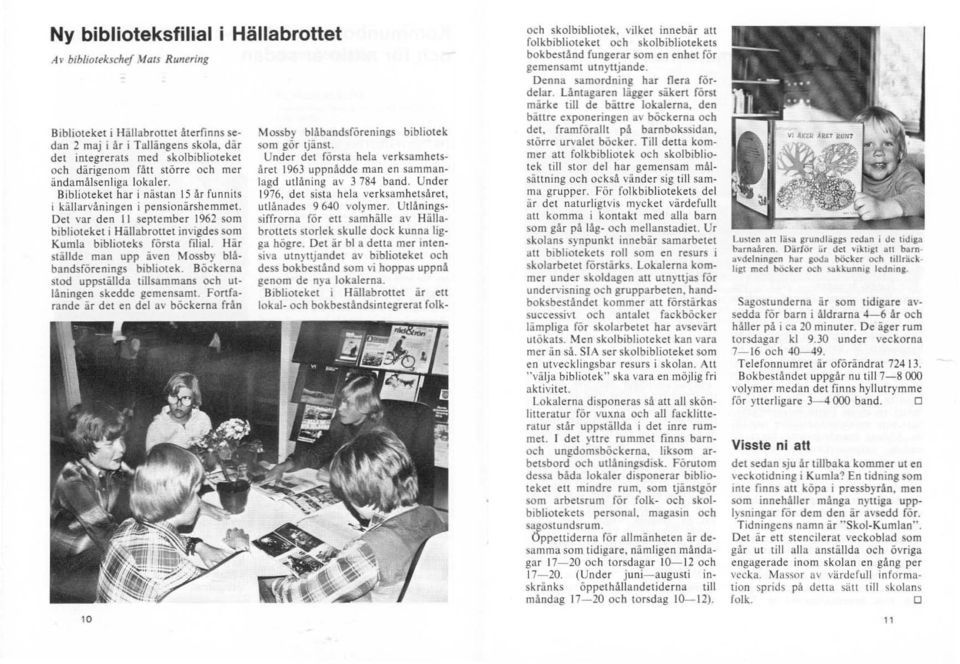 Det var den II september 1962 som biblioteket i HälJabrottet invigdes som Kumla biblioteks första IiJia1. Här ställde man upp även Mossby blåbandsförenings bibliotek.