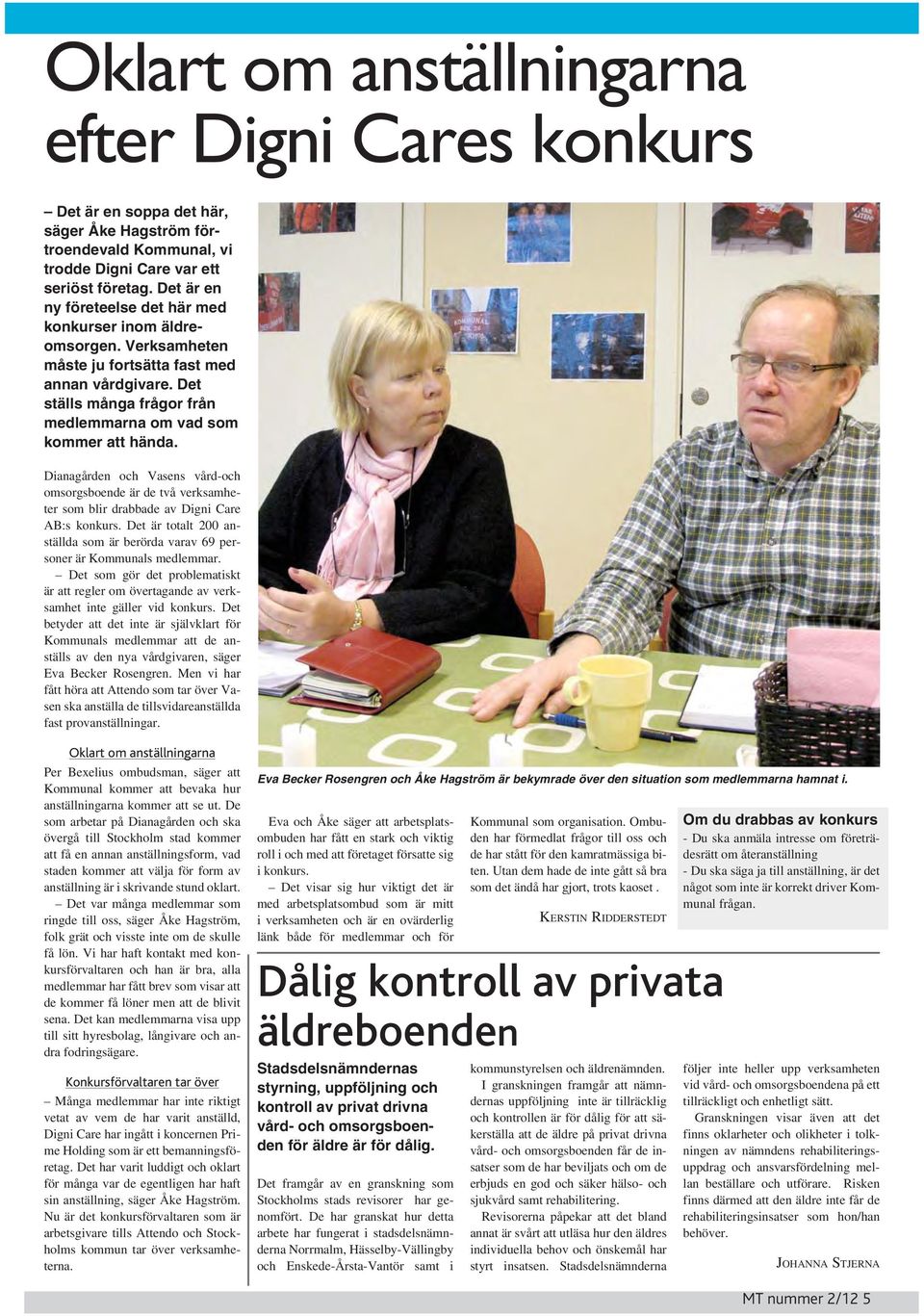 Dianagården och Vasens vård-och omsorgsboende är de två verksamheter som blir drabbade av Digni Care AB:s konkurs. Det är totalt 200 anställda som är berörda varav 69 personer är Kommunals medlemmar.