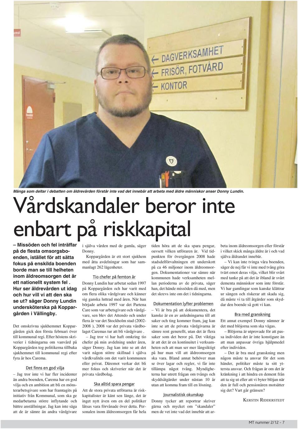 det är ett nationellt system fel. Hur ser äldrevården ut idag och hur vill vi att den ska se ut? säger Donny Lundin undersköterska på Koppargården i Vällingby.