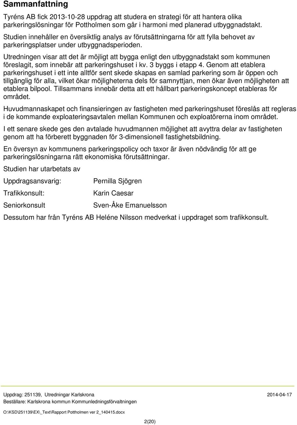 Utredningen visar att det är möjligt att bygga enligt den utbyggnadstakt som kommunen föreslagit, som innebär att parkeringshuset i kv. 3 byggs i etapp 4.