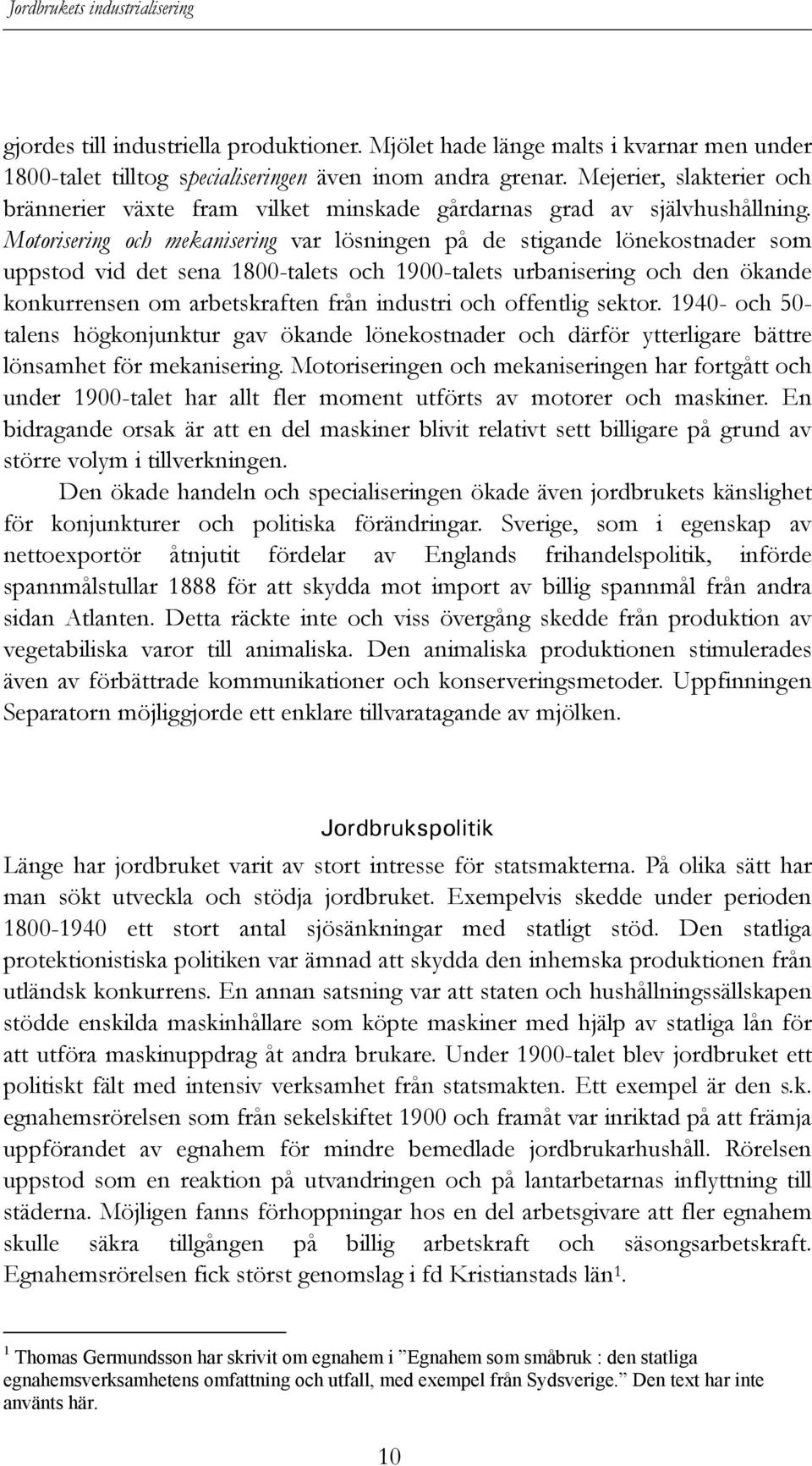 Motorisering och mekanisering var lösningen på de stigande lönekostnader som uppstod vid det sena 1800-talets och 1900-talets urbanisering och den ökande konkurrensen om arbetskraften från industri