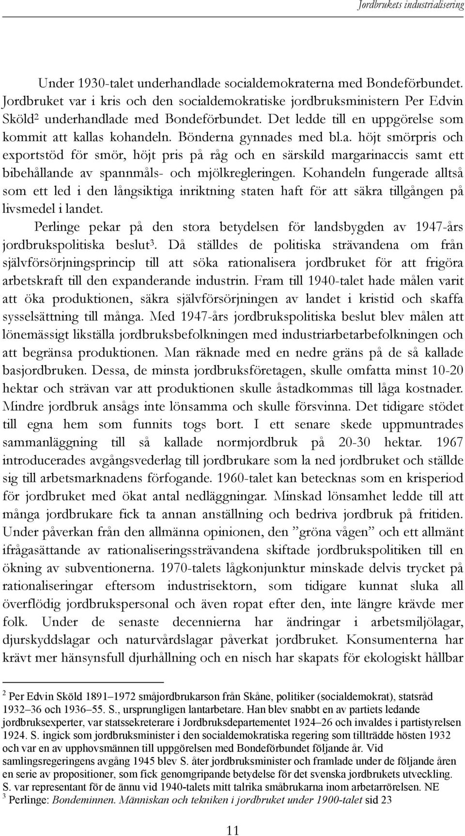 Kohandeln fungerade alltså som ett led i den långsiktiga inriktning staten haft för att säkra tillgången på livsmedel i landet.