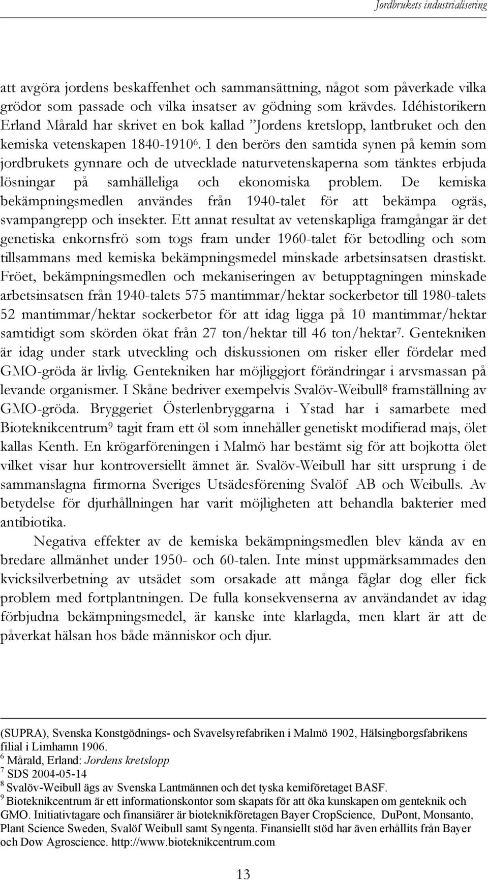 I den berörs den samtida synen på kemin som jordbrukets gynnare och de utvecklade naturvetenskaperna som tänktes erbjuda lösningar på samhälleliga och ekonomiska problem.