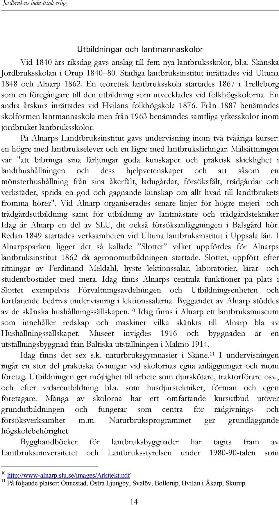 En teoretisk lantbruksskola startades 1867 i Trelleborg som en föregångare till den utbildning som utvecklades vid folkhögskolorna. En andra årskurs inrättades vid Hvilans folkhögskola 1876.